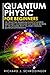 Quantum Physics for Beginners: The Principal Quantum Physics Theories made Easy to Discover the Hidden Secrets of the Universe with the Most Famous Quantum Experiments