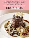 Easy Low Carb Diet Slow Cooker Recipes Cookbook: Quick & Easy Recipes to Boost Weight Loss that Anyone Can Cook