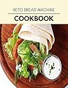 Keto Bread Machine Cookbook: Quick, Easy And Delicious Recipes For Weight Loss. With A Complete Healthy Meal Plan And Make Delicious Dishes Even If You Are A Beginner