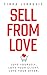 Sell From Love: Love Yourself. Love Your Client. Love Your Offer.