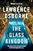 The Glass Kingdom: Lawrence Osborne
