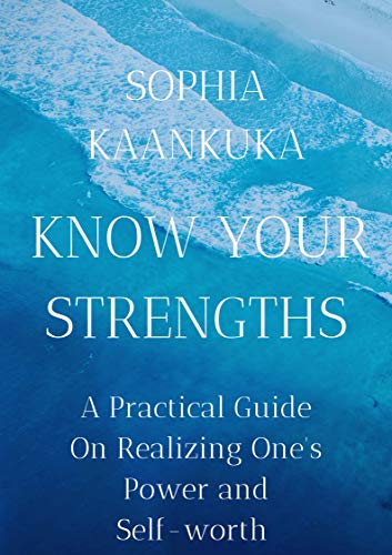 Know Your Strengths: A Practical Guide on Realizing One's Power and Self-worth (Kindle Edition)