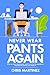 Never Wear Pants Again by Mr Chris Martinez