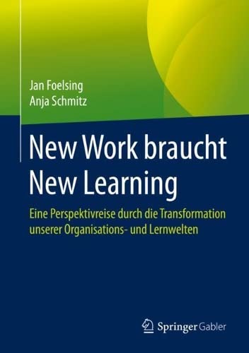 New Work braucht New Learning: Eine Perspektivreise durch die Transformation unserer Organisations- und Lernwelten (German Edition)