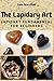 The Lapidary Art: Lapidary Fundamental for Beginners