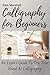 Calligraphy for beginners: An expert guide to try your hand at calligraphy