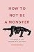 How to Not Be a Monster: Th...
