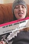 One Evil Bitch: Joanna Dennehy: An anthology of True Crime