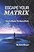 Escape Your Matrix: How To Master The Game Of Life