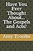 Have You Ever Thought About...The Gospels and Acts? by Amy Troolin