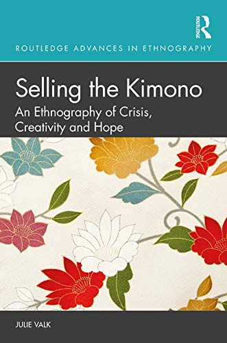 Selling the Kimono: An Ethnography of Crisis, Creativity and Hope (Routledge Advances in Ethnography)