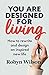 You Are Designed for Living: How to rewrite and design an inspired new life