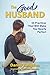 The Good Husband: 50 Practi...