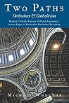 Two Paths: Orthodoxy & Catholicism: Rome’s Claims of Papal Supremacy in the Light of Orthodox Christian Teaching Two Paths: Orthodoxy & Catholicism: Rome’s Claims of Papal Supremacy in the Light of Orthodox Christian Teaching