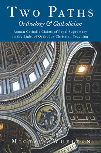 Two Paths: Orthodoxy & Catholicism: Rome’s Claims of Papal Supremacy in the Light of Orthodox Christian Teaching (Paperback)
