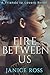 Fire Between Us