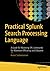 Practical Splunk Search Processing Language: A Guide for Mastering SPL Commands for Maximum Efficiency and Outcome