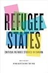 Refugee States: Critical Refugee Studies in Canada (Cultural Spaces)