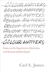 Colour Matters: Essays on the Experiences, Education, and Pursuits of Black Youth