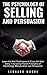 The Psychology of Selling and Persuasion: Learn the Real Techniques to Close the Sale Every Time using Proven Principles of Psychology, Manipulation, and Persuasion