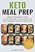 Keto Meal Prep: Complete Beginner's Guide To Save Time And Eat Healthier With Batch Cooking For The Ketogenic Diet