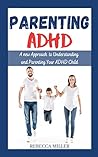 Parenting ADHD: A New Approach to Understanding and Parenting Your ADHD Child