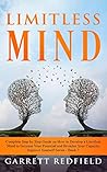 Limitless Mind: Complete Step by Step Guide on How to Develop a Limitless Mind to Increase Your Potential and Broaden Your Capacity (Improve Yourself) Limitless Mind: Complete Step by Step Guide on How to Develop a Limitless Mind to Increase Your Potential and Broaden Your Capacity (Improve Yourself)