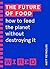 The Future of Food (WIRED guides): How to Feed the Planet Without Destroying It