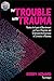The Trouble With Trauma: Re...