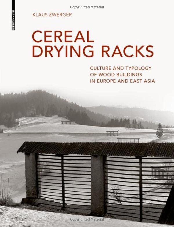 Cereal Drying Racks: Culture and Typology of Wood Buildings in Europe and East Asia (Hardcover)