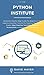 Python Institute: Complete Step By Step Guide For Beginners And Experts: Essential Tutorial For Passing The Python Exams. Real Practice Test With Detailed Screenshots, Answers And Explanations