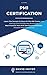 PMI Certification: Learn The Secrets To Pass All The PMI Exams And Getting Certified Quickly And Easily. Real Practice Test With Detailed Screenshots, Answers And Explanations