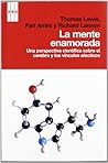 La mente enamorada. Una perspectiva científica sobre el cerebro y los vínculos afectivos. La mente enamorada. Una perspectiva científica sobre el cerebro y los vínculos afectivos.