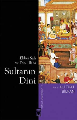 EKBER ŞAH VE DİNİ İLAHİ SULTANIN DİNİ (Paperback)