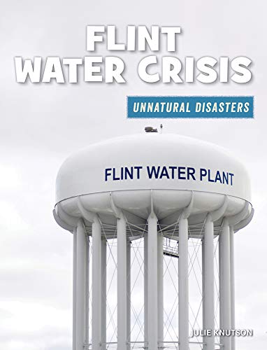 Flint Water Crisis (21st Century Skills Library: Unnatural Disasters: Human Error, Design Flaws, and Bad Decisions)