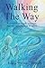 Walking The Way: A story of strength, courage, and my introduction to spirit