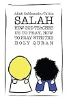 Salah: How God Teaches Us To Pray, How To Pray With The Holy Quran Salah: How God Teaches Us To Pray, How To Pray With The Holy Quran