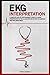 EKG Interpretation: A complete step-by-step beginner's guide to a rapid interpretation of the 12-lead EKG and on how to diagnose and treat arrhytmias.