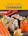 The Tasty Turkish Cookbook: Easy and Delicious for Weight Loss Fast, Healthy Living, Reset your Metabolism - Eat Clean, Stay Lean with Real Foods for Real Weight Loss