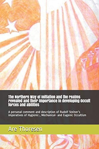 The Northern Way of Initiation and the realms revealed and their importance in developing Occult forces and abilities: A personal comment and ... Hygienic-, Mechanical- and Eugenic Occultism (Paperback)