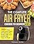 The Complete Air Fryer Cookbook for Beginners #2021: 500+ Easy, Tasty and Crispy Recipes to Fry, Bake, Grill, and Roast with Your Air Fryer