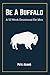 Be A Buffalo: A 52 Week Devotional For Men