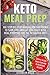 Keto Meal Prep: The Step-by-Step Manual for Beginners to Save Time and Eat Healthier with Meal Prepping for the Ketogenic Diet