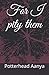 For I pity them