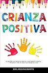 Crianza Positiva: La mejor guía para educar con amabilidad y firmeza - De la teoría a la práctica (Spanish Edition) Crianza Positiva: La mejor guía para educar con amabilidad y firmeza - De la teoría a la práctica (Spanish Edition)