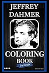 Jeffrey Dahmer Sarcastic Coloring Book: An Adult Coloring Book For Leaving Your Bullsh*t Behind