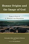 Human Origins and the Image of God: Essays in Honor of J. Wentzel van Huyssteen Human Origins and the Image of God: Essays in Honor of J. Wentzel van Huyssteen