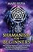 Shamanism for Beginners: The Ultimate Beginner's Guide to Walking the Path of the Shaman, Shamanic Journeying and Raising Consciousness