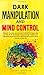 Dark Manipulation and Mind Control: Discover ways you can use Mind Control every day, use the Secret Techniques of Psychology, Analyze and Influence ... Persuasion, and Achieve Success in your Life