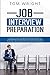 Job Interview Preparation: Complete Guide to a Winning Interview Process. Interviewing Tips and Techniques for Success. How to Get Any Job you Want with Questions and Answers.
